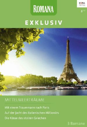 [Romana - Exklusiv 286] • Mit einem Traummann nach Paris / Auf der Yacht des italienischen Millionärs / Die Küsse des stolzen Griechen